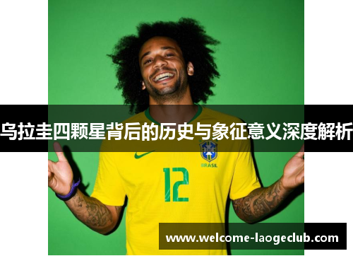 乌拉圭四颗星背后的历史与象征意义深度解析