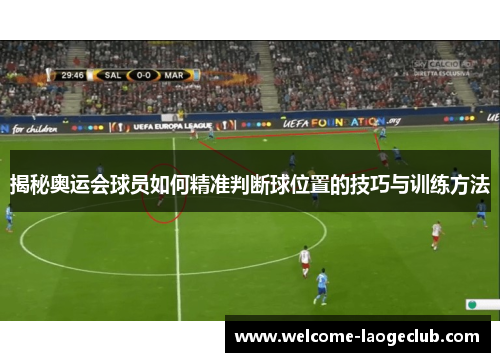 揭秘奥运会球员如何精准判断球位置的技巧与训练方法