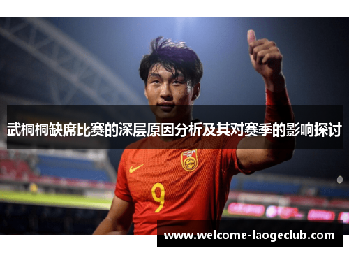 武桐桐缺席比赛的深层原因分析及其对赛季的影响探讨