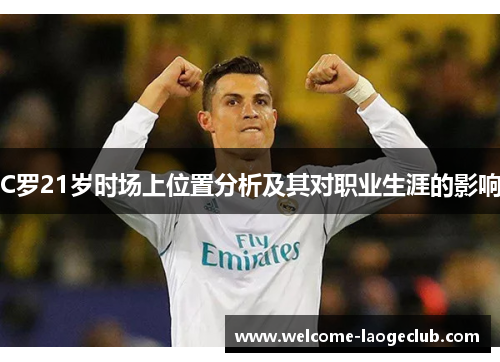 C罗21岁时场上位置分析及其对职业生涯的影响