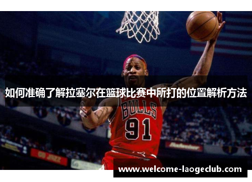 如何准确了解拉塞尔在篮球比赛中所打的位置解析方法