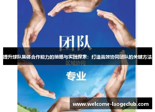 提升球队集体合作能力的策略与实践探索：打造高效协同团队的关键方法