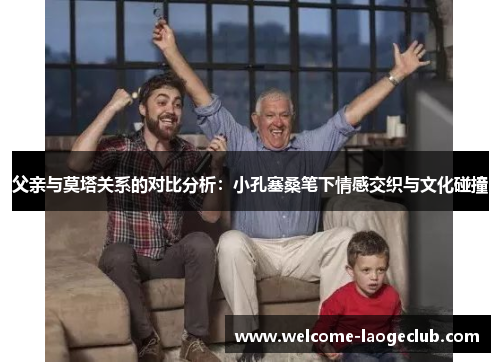 父亲与莫塔关系的对比分析：小孔塞桑笔下情感交织与文化碰撞