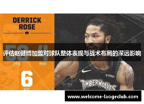 评估赵健博加盟对球队整体表现与战术布局的深远影响