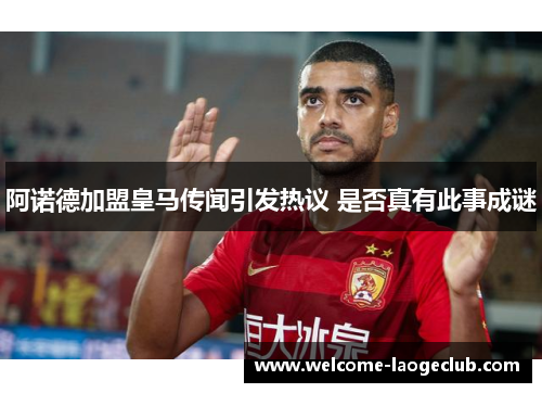 阿诺德加盟皇马传闻引发热议 是否真有此事成谜