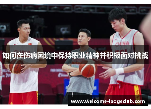 如何在伤病困境中保持职业精神并积极面对挑战