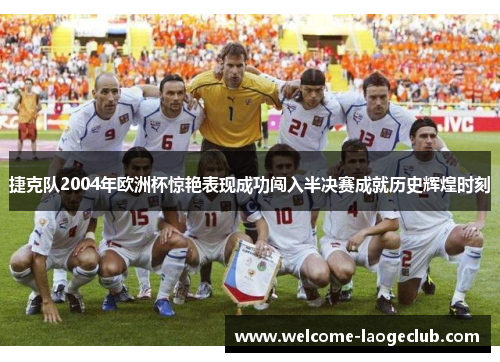 捷克队2004年欧洲杯惊艳表现成功闯入半决赛成就历史辉煌时刻